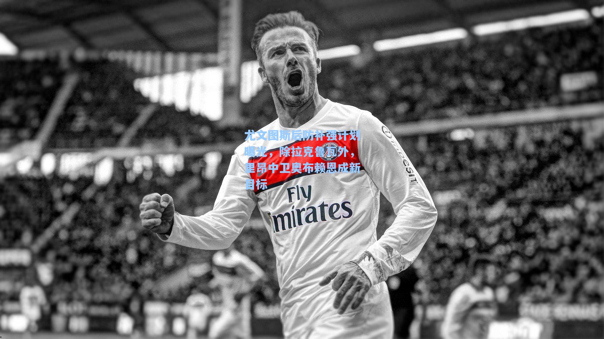 尤文图斯后防补强计划曝光，除拉克鲁瓦外，里昂中卫奥布赖恩成新目标