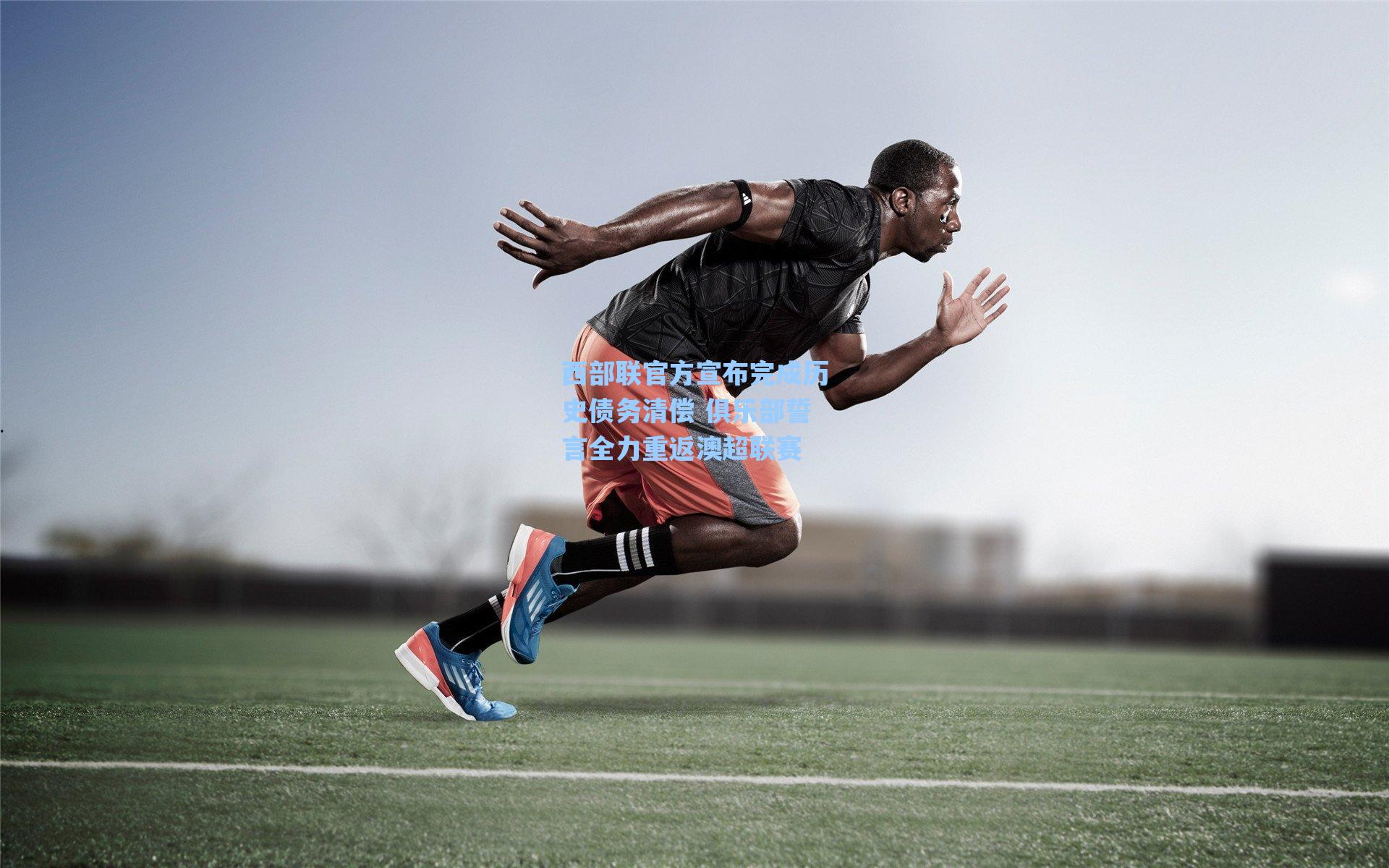 西部联官方宣布完成历史债务清偿 俱乐部誓言全力重返澳超联赛